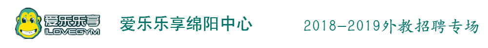 四川绵阳爱乐乐享国际早教中心外教招聘专场2018-2019