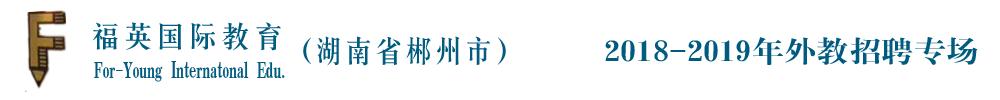 福英国际教育湖南省郴州市苏仙校区外教招聘专场2018-2019