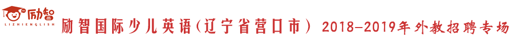 辽宁省营口市励智国际少儿英语外教招聘专场2018-2019