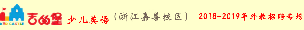 吉的堡少儿英语浙江嘉善校区外教招聘专场2018-2019