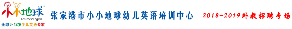 张家港市小小地球幼儿英语培训中心外教招聘专场2018-2019