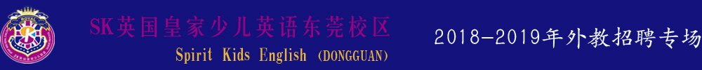 SK英国皇家少儿英语东莞市沙田镇校区外教招聘专场2018-2019