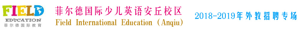 菲尔德国际少儿英语潍坊安丘校区外教招聘专场2018-2019