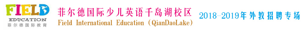 菲尔德国际少儿英语杭州千岛湖校区外教招聘专场2018-2019