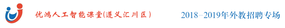 贵州省遵义市汇川区优鸿人工智能课堂外教招聘专场2018-2019