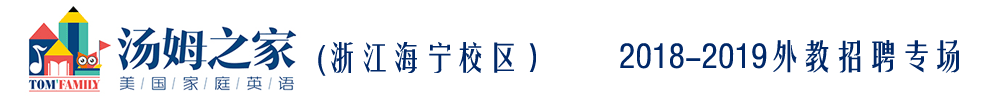 汤姆之家少儿英语海宁校区外教招聘专场2018-2019