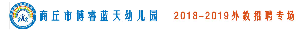 河南商丘市博睿蓝天幼儿园外教招聘专场2018-2019