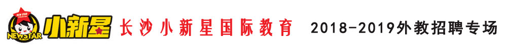 湖南长沙市小新星国际教育外教招聘专场2018-2019