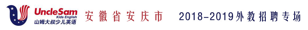 安徽省安庆市山姆大叔少儿英语外教招聘专场2018-2019