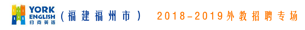 福州约克外语培训学校外教招聘专场2018-2019