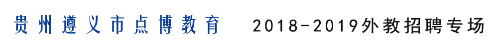 贵州遵义市点博教育外教招聘专场2018-2019