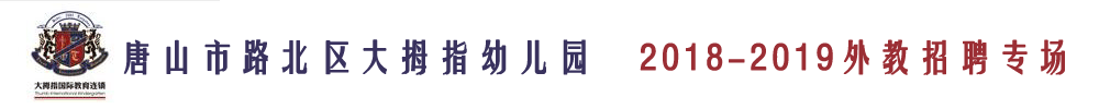 唐山市路北区大拇指幼儿园外教招聘专场2018-2019