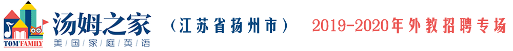 汤姆之家少儿英语扬州校区外教招聘专场2019-2020