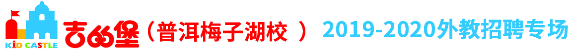 吉的堡少儿英语普洱梅子湖校外教招聘专场2019-2020