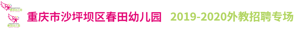 重庆市沙坪坝区春田幼儿园外教招聘专场2019-2020