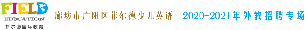 廊坊市广阳区菲尔德少儿英语外教招聘专场2020-2021