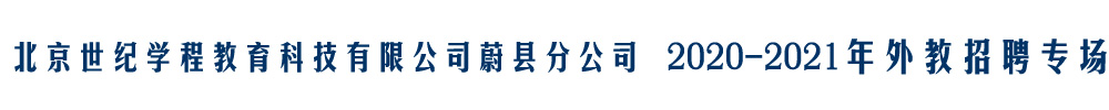 北京世纪学程教育科技有限公司蔚县分公司外教招聘专场2020-2021