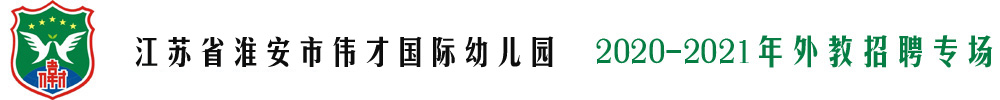 江苏省淮安市伟才国际幼儿园外教招聘专场（第二期）2020-2021